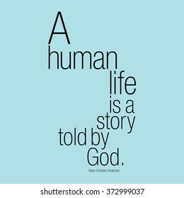 "A human life is a story told by God." Hans Christian Andersen