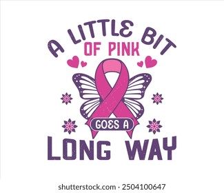 ''A Little Bit Of Pink Goes A Long Way'' Vector breast cancer t-shirt design, breast cancer awareness shirt design.