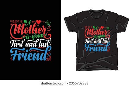 "A Mother Is Your First and Last Friend" T-shirt design: Celebrate the timeless bond between mother and child with this heartwarming design that beautifully encapsulates the enduring friendship.