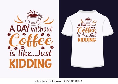 "A playful typography T-shirt design featuring the humorous phrase, 'A Day Without Coffee Is Like... Just Kidding.' Perfect for coffee lovers who can’t imagine a day without their brew!"