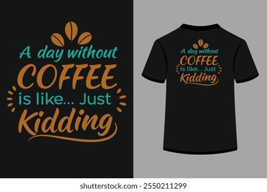 "A playful and witty typography T-shirt design featuring the quote 'A Day Without Coffee Is Like... Just Kidding.' Perfect for coffee lovers, showcasing humor and style. 