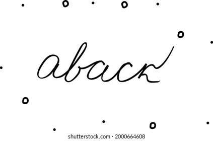 Aback, phrase handwritten. Black calligraphy text. Isolated word black, lettering modern