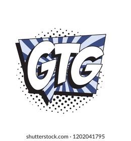 abbreviation gtg (got to go) in retro comic speech bubble with halftone dotted shadow