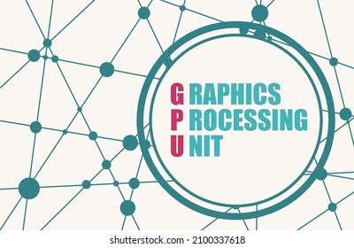 Abbreviation Term Definition GPU - Graphics Processing Unit.