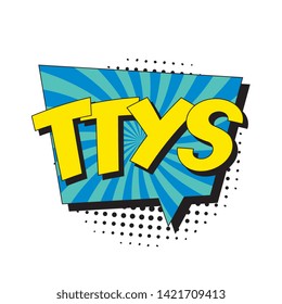 abbreviation ttys (talk to you soon) in retro comic speech bubble with halftone dotted shadow on white background. vector vintage pop art illustration easy to edit and customize. eps 10