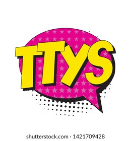 abbreviation ttys (talk to you soon) in retro comic speech bubble with halftone dotted shadow on white background. vector vintage pop art illustration easy to edit and customize. eps 10