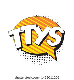 abbreviation ttys (talk to you soon) in retro comic speech bubble with halftone dotted shadow on white background. vector vintage pop art illustration easy to edit and customize. eps 10
