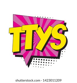abbreviation ttys (talk to you soon) in retro comic speech bubble with halftone dotted shadow on white background. vector vintage pop art illustration easy to edit and customize. eps 10