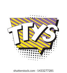 abbreviation ttys (talk to you soon) in retro comic speech bubble with halftone dotted shadow on white background. vector vintage pop art illustration easy to edit and customize. eps 10