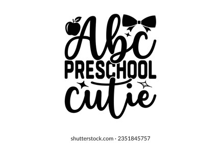 Abc  preschool cutie - School SVG Design Sublimation, Back To School Quotes, Calligraphy Graphic Design, Typography Poster with Old Style Camera and Quote.
