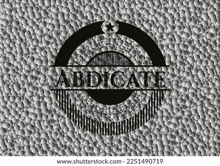 Abdicate realistic dark emblem with grey bubbles background. Vector Illustration. Detailed. 