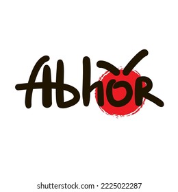 Abhor - inspire motivational quote. Hand drawn lettering. Hand drawn beautiful lettering. Print for inspirational poster, t-shirt, bag, cups, card, flyer, sticker, badge. Emotional vector writing