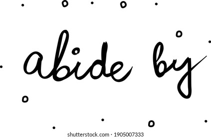 Abide by  phrase handwritten. Lettering calligraphy text. Isolated word black modern