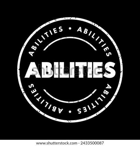 Abilities - possession of the qualities required to do something, necessary skill, competence or power, text concept stamp