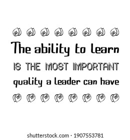 The ability to learn is the most important quality a leader can have. Vector Quote