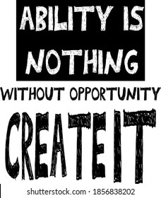 Ability is nothing without Opportunity…create it.t shirt design.T Shirt Quotes.
