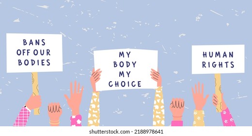 Abortion rights demonstration. Women protestor hands holding placards my body my choice and bans of our bodies. Supporting the protests against. Flat vector illustration in trendy colors.