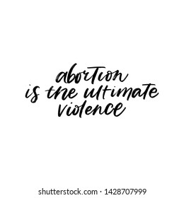 ABORTION IS THE ULTIMATE VIOLENCE. VECTOR HAND LETTERING QUOTE, PHRASE TYPOGRAPHY ABOUT ABORTION. 