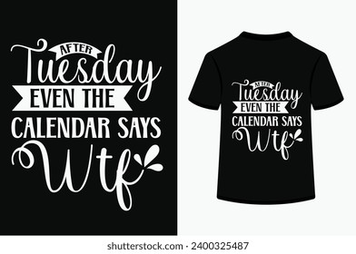 About After Tuesday Even The Calendar Says Wtf T-shirt Design . This is a editable  file .