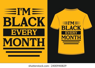 About I'm Black Every Month T-shirt Design . This is a editable file .