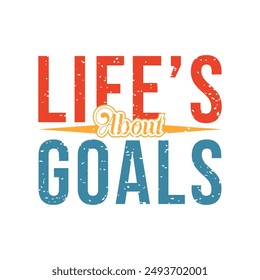 Life’s About Goals. Design for t shirt, typography, print, poster, banner, gift card, label sticker, mug design etc. POD. Student life, motivational t shirt.