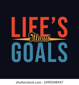 Life’s About Goals. Sports Vector Illustration quote. Design for t shirt, typography, print, poster, banner, gift card, label sticker, mug design etc. POD. Student life, motivational t shirt. 