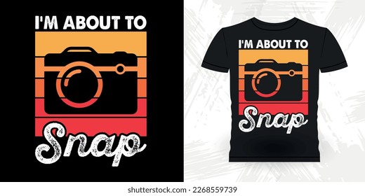 I'm About To Snap Funny Cameraman Photographer Photography Retro Vintage T-Shirt Design