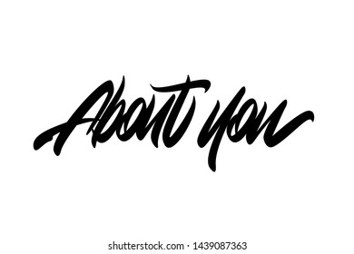 About you. Handwritten vector lettering design. Vector calligraphy illustration isolated. Typography for banners, badges, postcard, t-shirt, prints, posters.