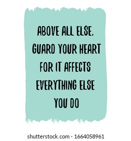 Above all else, guard your heart for it affects everything else you do. Colorful shape. Vector quote