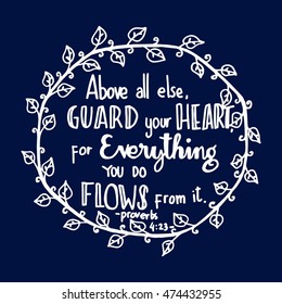 Above all else guard your heart for everything you do flows from it. Hand drawn lettered. Bible verse. Modern Calligraphy. Christian Poster