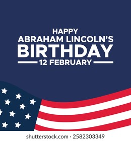 Abraham Lincoln’s Birthday. National holiday in the United States. Celebrating the birthday of one of the most popular presidents of America.Lincoln's Birthday Poster, February 12. Important day