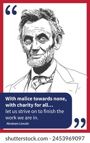 Abraham Lincoln Vector Illustration poster with his quote "With malice toward none; with charity for all... let us strive on to finish the work we are in." with blue and red color, white background.