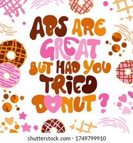 ABS are great but had you tried donut - funny pun lettering phrase. Donuts and sweets themed design. 