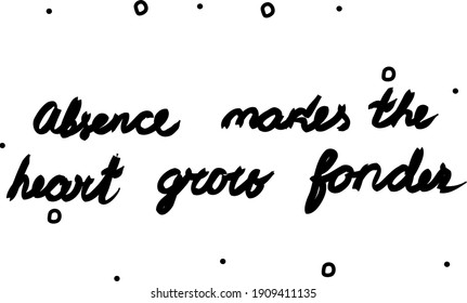 Absence makes the heart grow fonder phrase handwritten. Lettering calligraphy text. Isolated word black modern