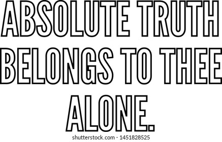 Absolute truth belongs to Thee alone outlined text art