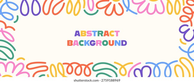 Abstract background with colorful doodle border, flowers, loops and hearts on white backdrop. Bright decorative frame with central lettering and copy space for cards, posters, invitations and banners.