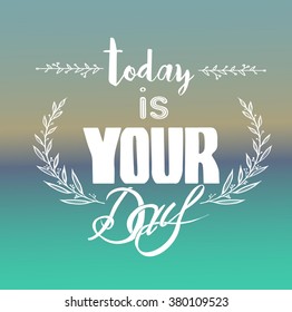 Abstract Background with Inspirational hand drawn quote - " Ttoday is your day" Vector poster or t-shirt lettering design.