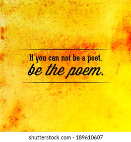 Abstract Background with inspirational quote "If you can not be a poet, be the poem.". Vector design. 