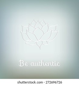 Abstract background with lettering "Be authentic", vector illustration. Lotus flower on abstract background.