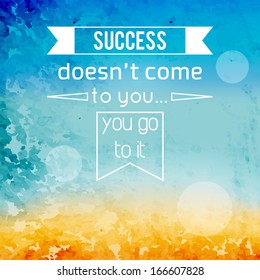Abstract Background, Motivational Design Template 'Success Does Not Come To You, You Go To It'. Vector illustration. Eps10.