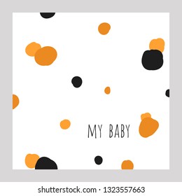 Abstract background with my baby quote, hand drawn doodle black, orange, yellow spots for wall print, card, poster, postcard for kids