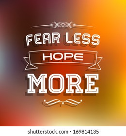 Abstract Background with typographical quote "Fear Less Hope more", vector design. 