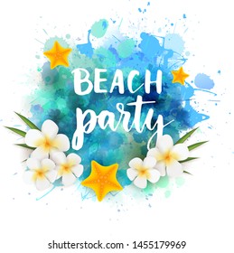 Abstract background with watercolor colorful splashes, frangipani (plumeria) flowers and starfishes. Beach party handwritten modern calligraphy lettering. 