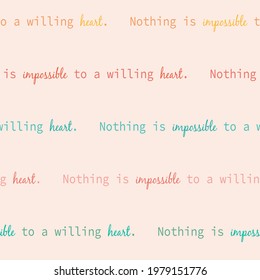 Abstract calligraphic pattern. Typography pattern. Seamless pattern with words nothing is impossible to a willing heart. Illustration for postcard, poster, banner, flyer, greeting card, cover.