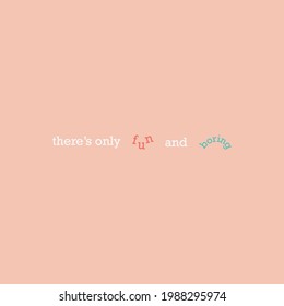 Abstract calligraphic poster. Typography poster. Seamless poster with words there's only fun and boring. Template for card, poster, banner, label, print for t-shirt.