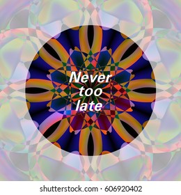 Abstract colorful background with a motivational phrase - never too late. Vector illustration for your design needs