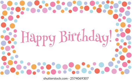 Abstract colorful Happy Birthday confetti frame. Cutte border with small circles. Festive poster backgroundfor gilrs.