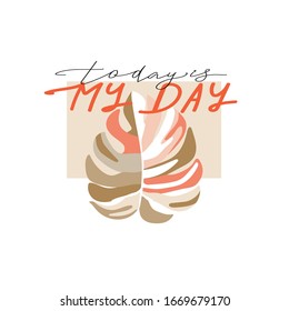 Abstract colorful monstera leaf and stylish lettering. Trendy t-shirt print with Today is my day inspirational text message. Vector illustration on white background.