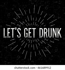 Abstract creative vector design layout with text - let's get drunk. Vintage concept background, art template, retro elements, logo, labels, layout, badge, old banner, card. Hand made typography word.