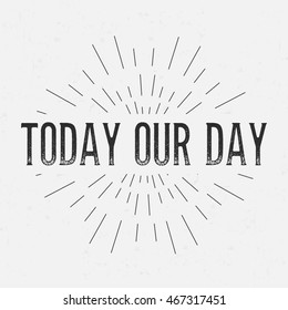 Abstract creative vector design layout with text - today our day. Vintage concept background, art template, retro elements, logo, labels, layout, badge, old banner, card. Hand made typography word.